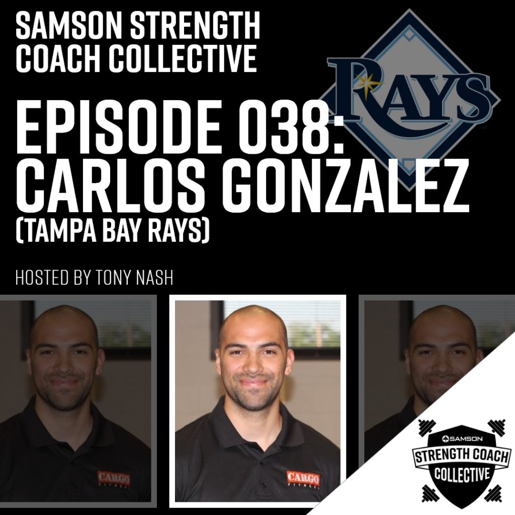 Samson Strength Coach Collective: Episode 038 - Carlos Gonzalez (Tampa Bay Rays)