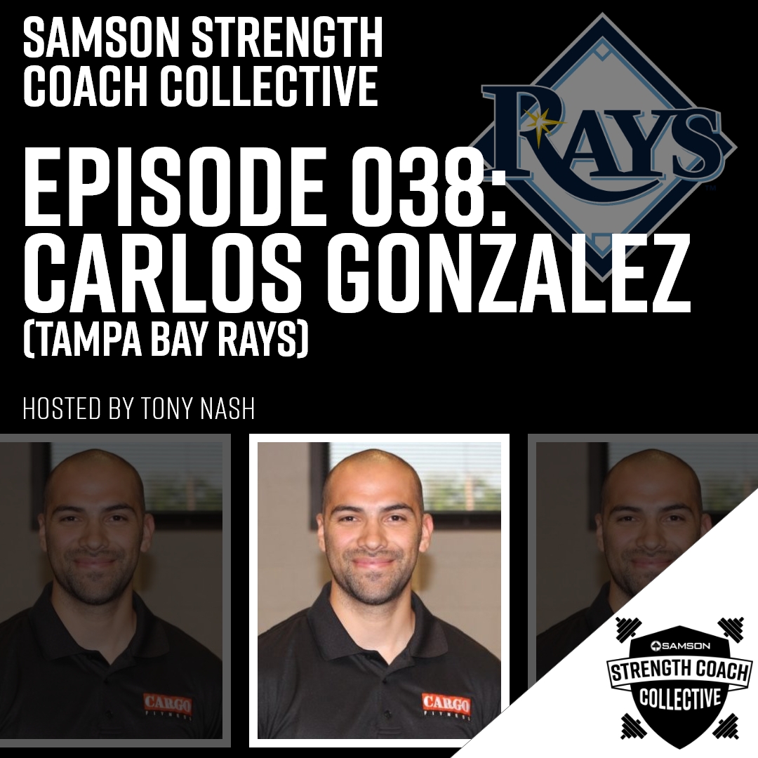 Samson Strength Coach Collective: Episode 038 – Carlos Gonzalez (Tampa Bay Rays)